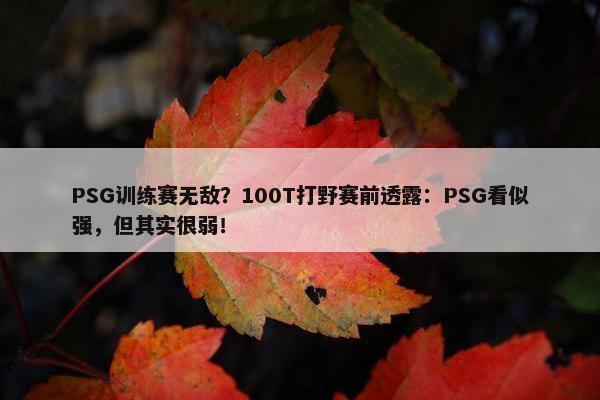 PSG训练赛无敌？100T打野赛前透露：PSG看似强，但其实很弱！